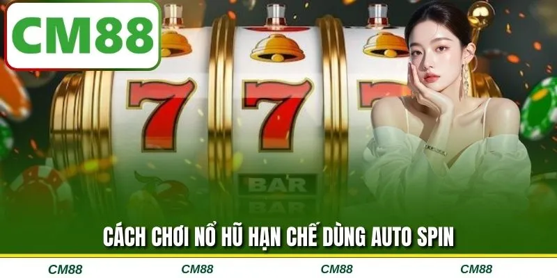 Cách chơi nổ hũ hạn chế dùng auto spin