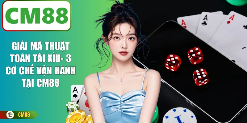 Giải Mã Thuật Toán Tài Xỉu - 3 Cơ Chế Vận Hành Tại CM88