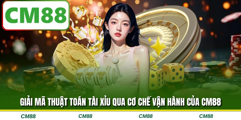 Giải mã thuật toán tài xỉu qua cơ chế vận hành của CM88
