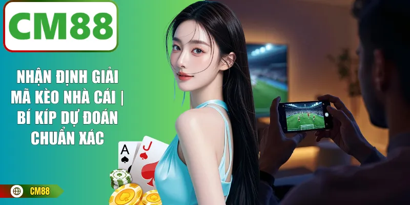 Nhận Định Giải Mã Kèo Nhà Cái | Bí Kíp Dự Đoán Chuẩn Xác